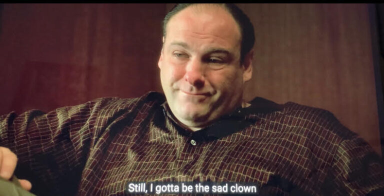 Tony Soprano is telling Dr. Melfi he still has to be the sad clown.